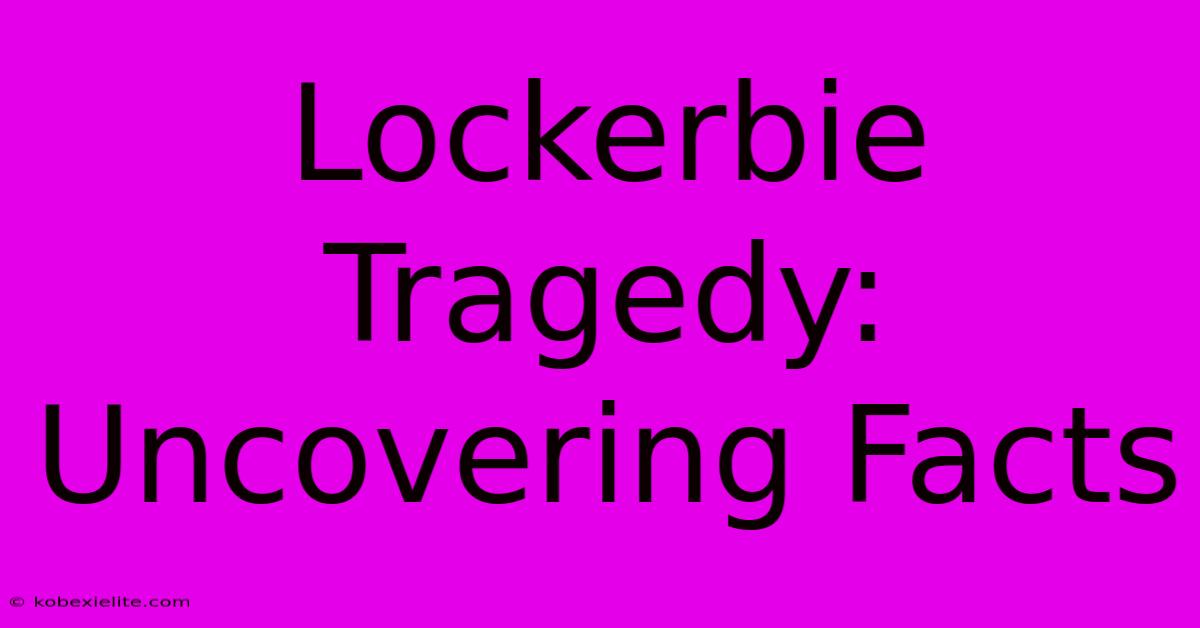 Lockerbie Tragedy: Uncovering Facts