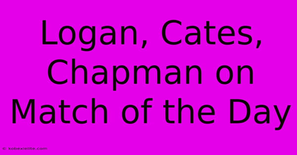 Logan, Cates, Chapman On Match Of The Day