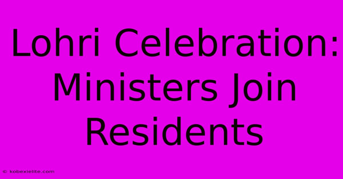 Lohri Celebration: Ministers Join Residents