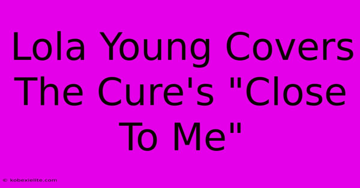 Lola Young Covers The Cure's 