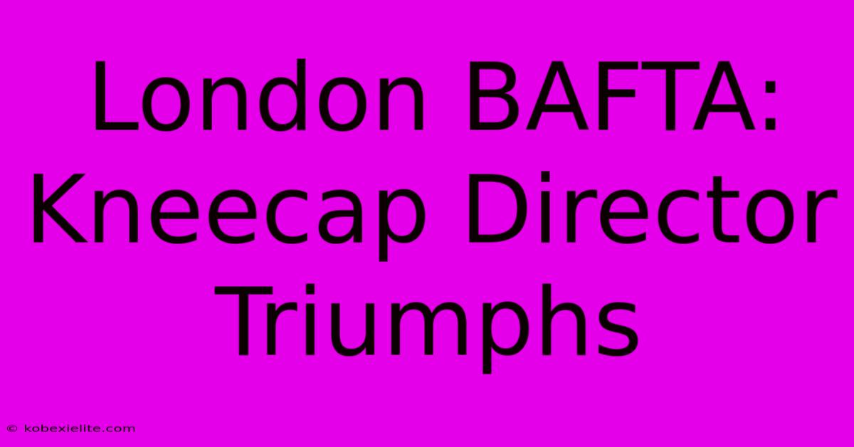 London BAFTA: Kneecap Director Triumphs