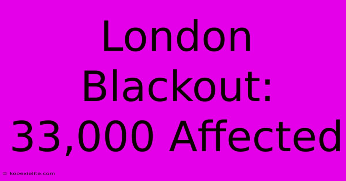 London Blackout: 33,000 Affected