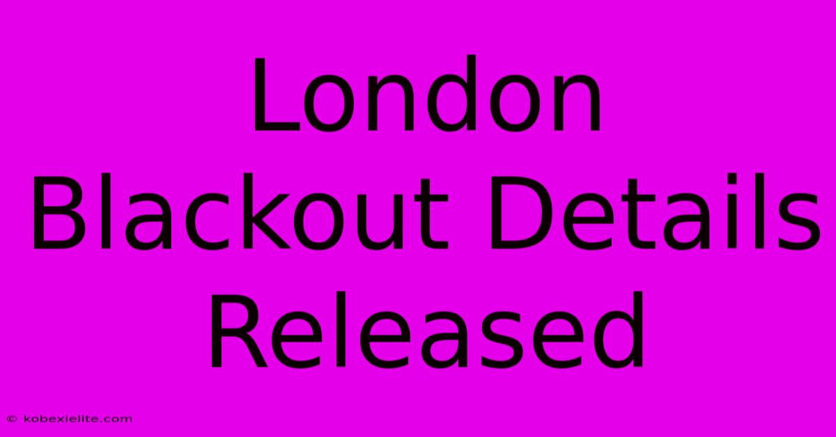 London Blackout Details Released