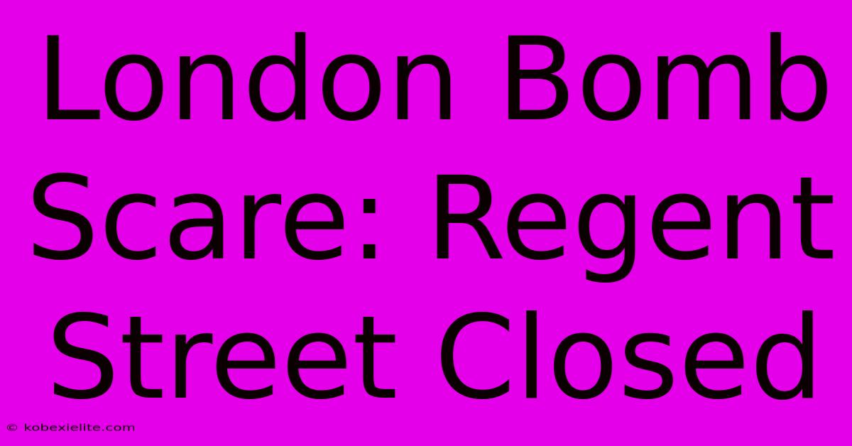 London Bomb Scare: Regent Street Closed