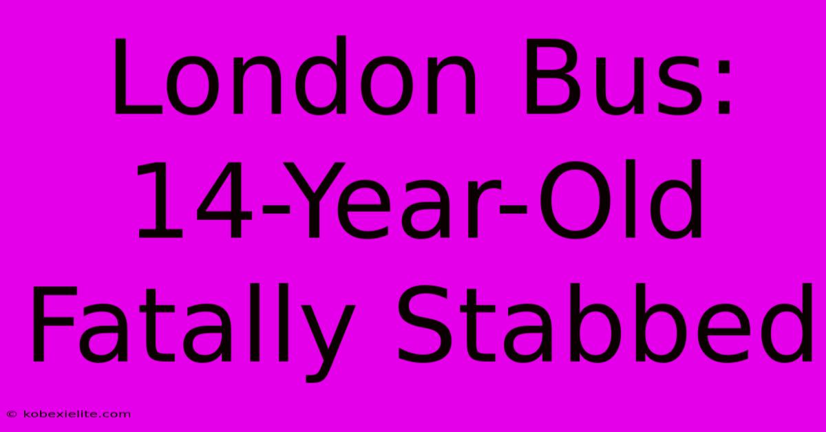 London Bus: 14-Year-Old Fatally Stabbed