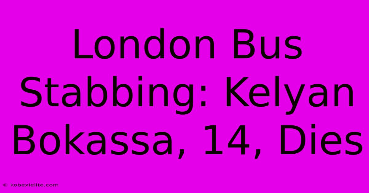 London Bus Stabbing: Kelyan Bokassa, 14, Dies