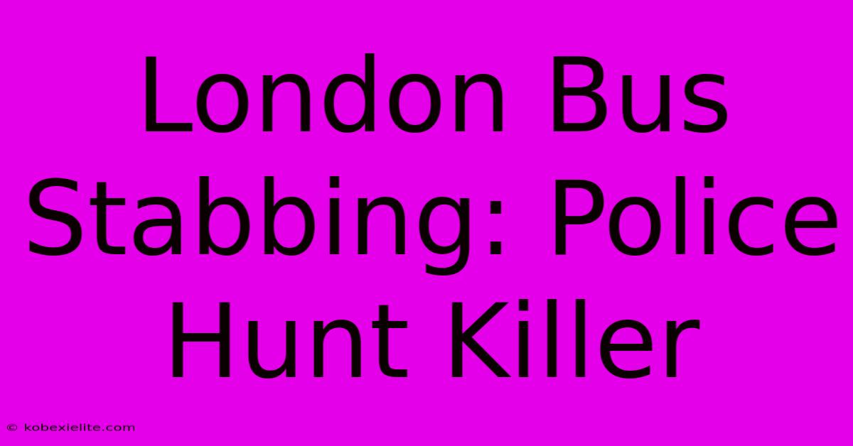 London Bus Stabbing: Police Hunt Killer