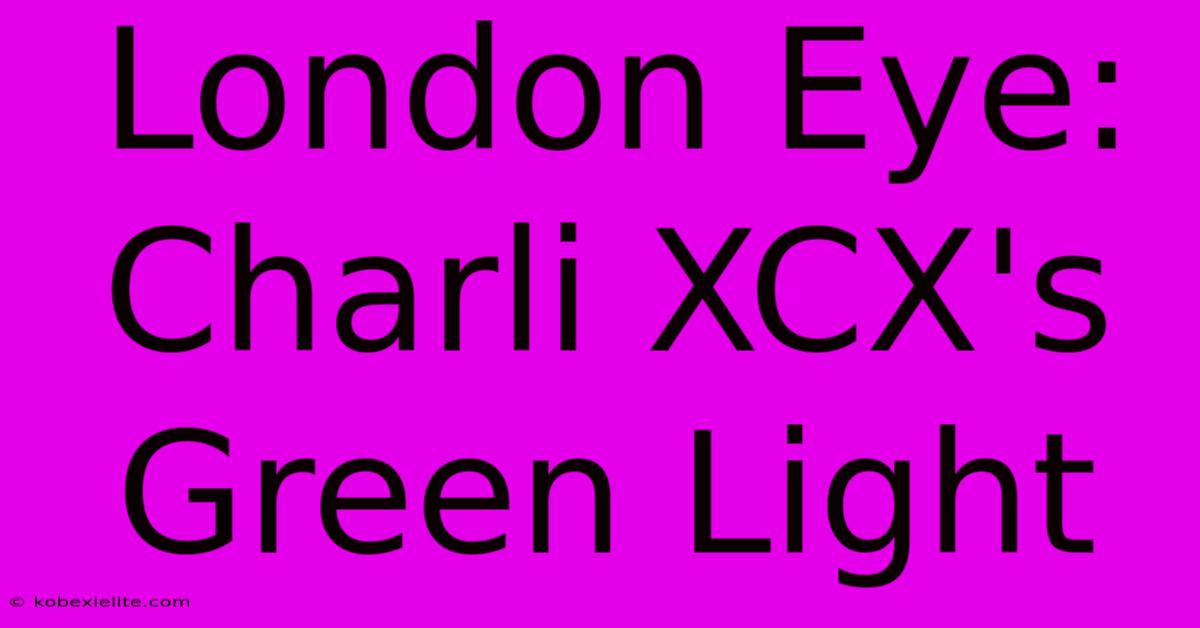 London Eye: Charli XCX's Green Light