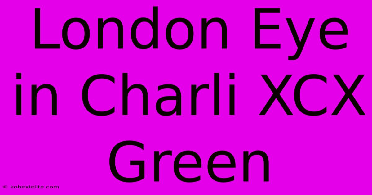 London Eye In Charli XCX Green