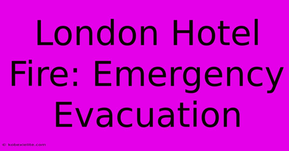 London Hotel Fire: Emergency Evacuation