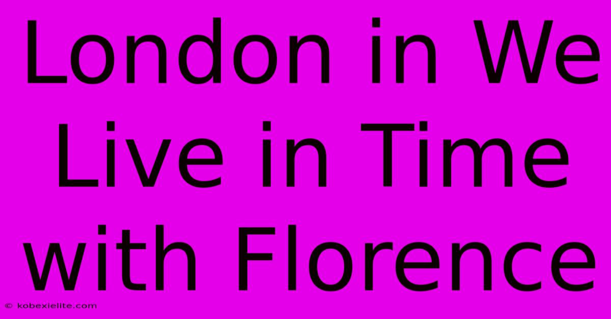 London In We Live In Time With Florence