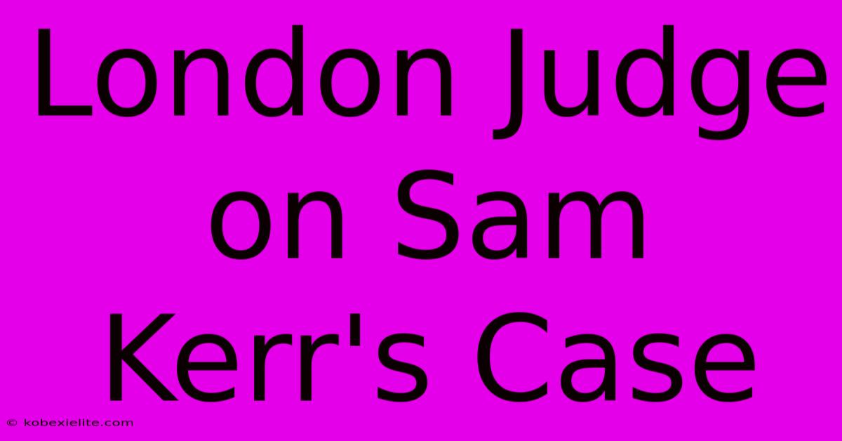 London Judge On Sam Kerr's Case