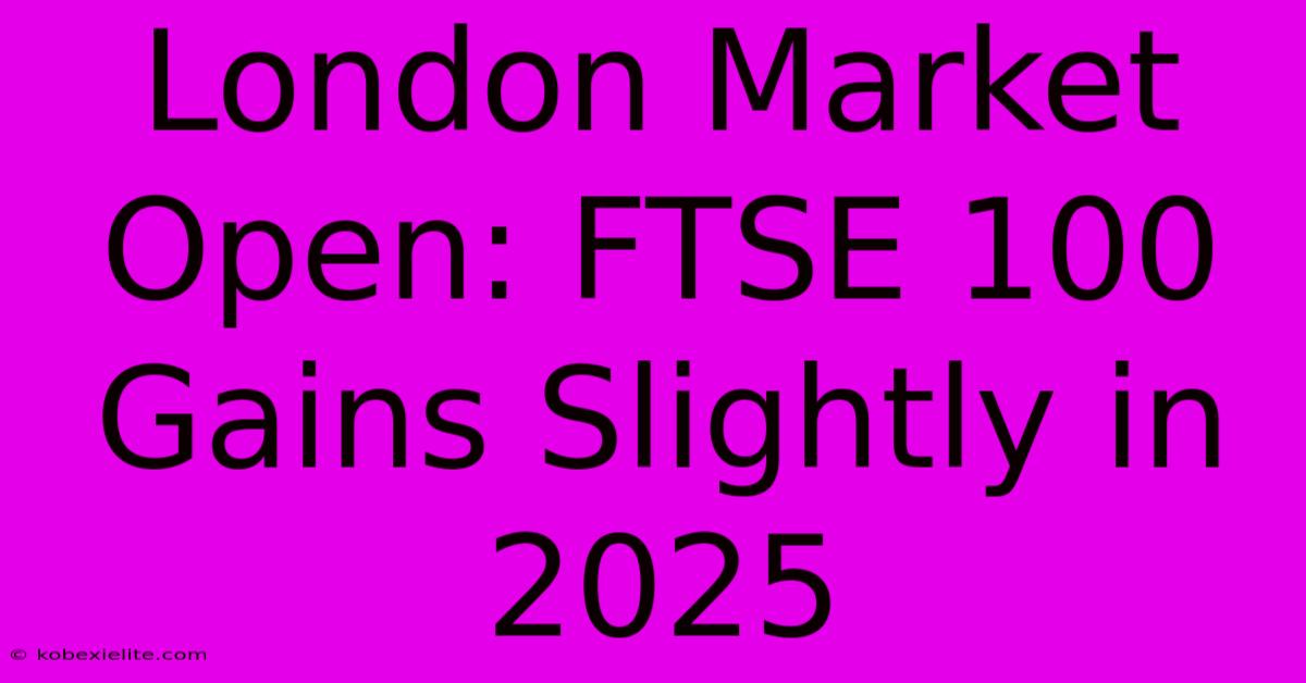 London Market Open: FTSE 100 Gains Slightly In 2025