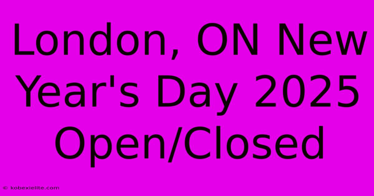 London, ON New Year's Day 2025 Open/Closed