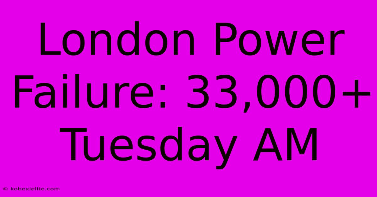 London Power Failure: 33,000+ Tuesday AM