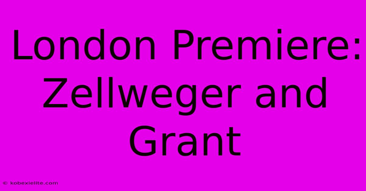 London Premiere: Zellweger And Grant