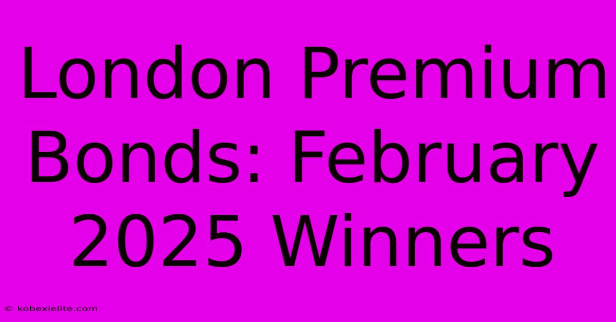 London Premium Bonds: February 2025 Winners