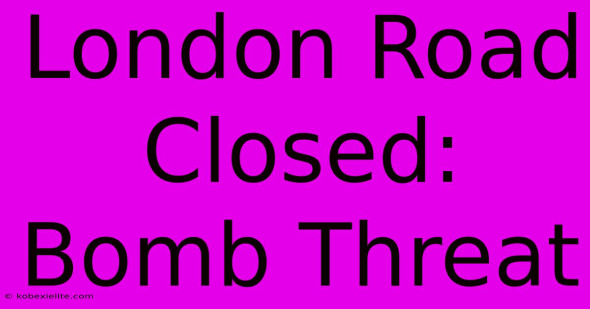 London Road Closed: Bomb Threat