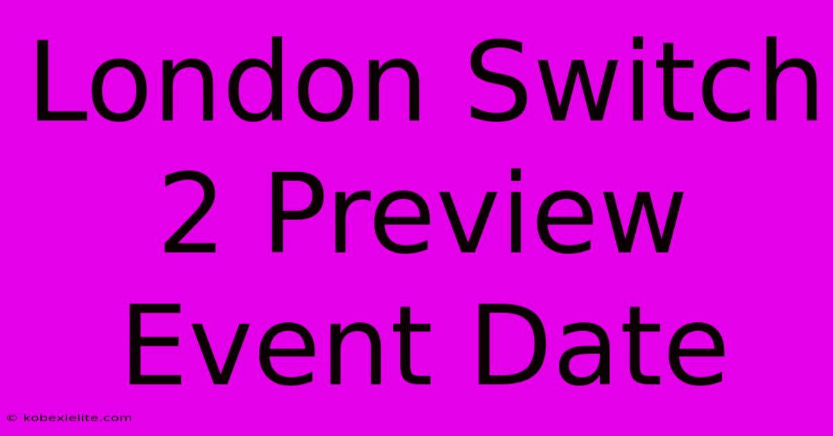 London Switch 2 Preview Event Date