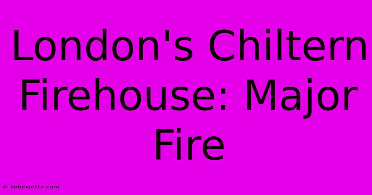 London's Chiltern Firehouse: Major Fire