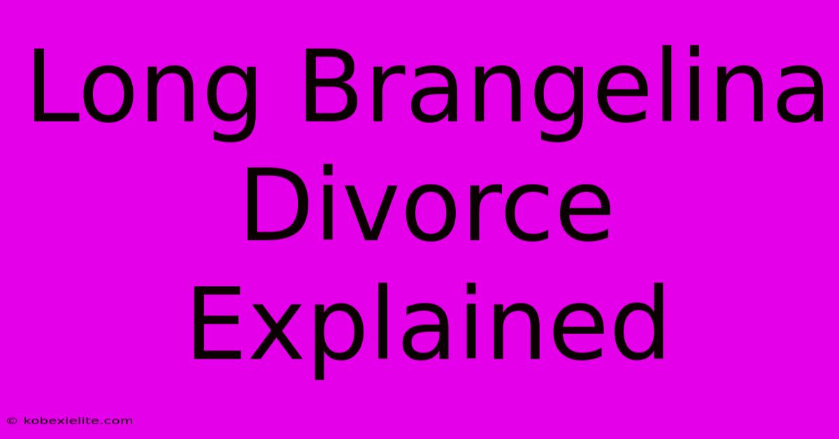 Long Brangelina Divorce Explained