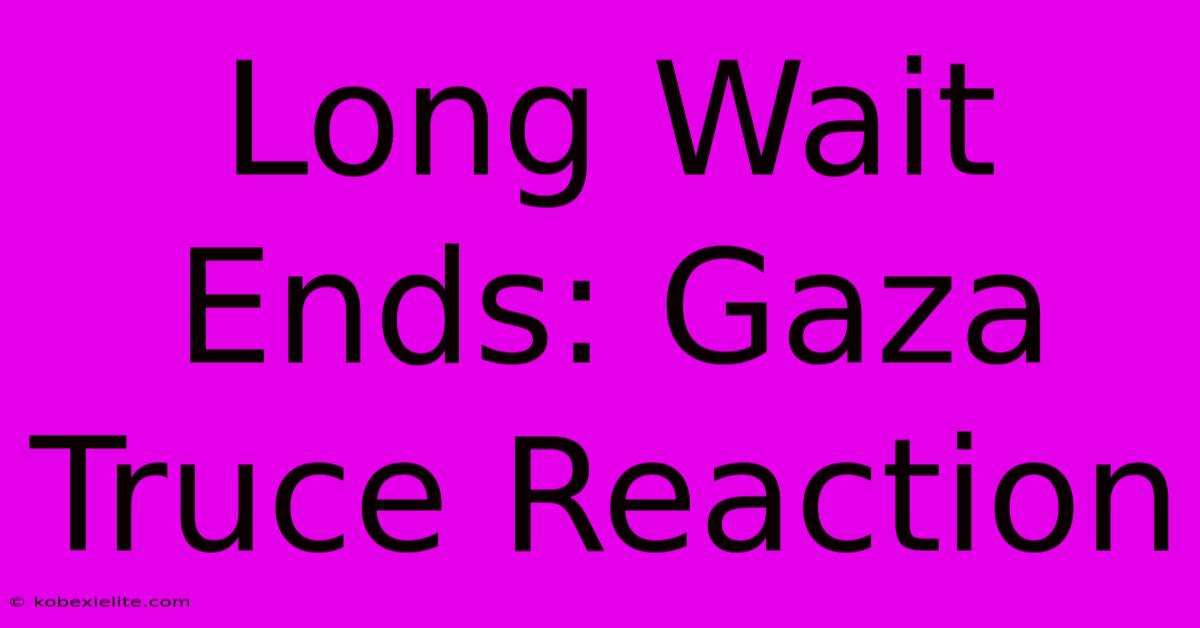 Long Wait Ends: Gaza Truce Reaction