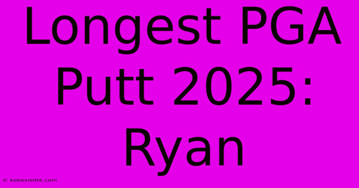 Longest PGA Putt 2025: Ryan