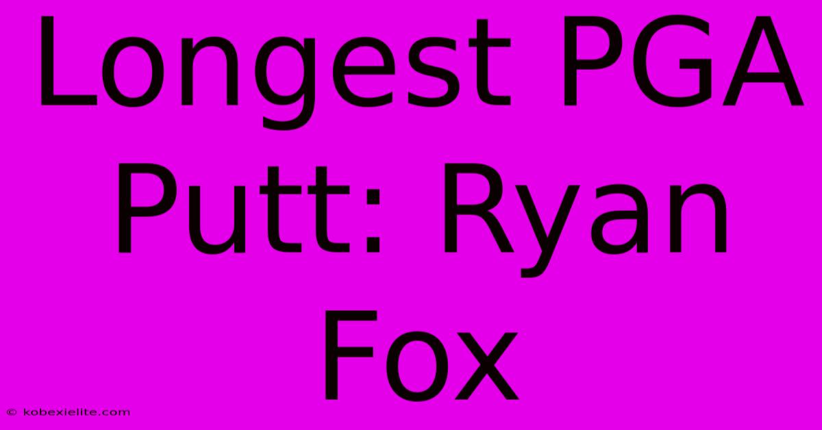 Longest PGA Putt: Ryan Fox