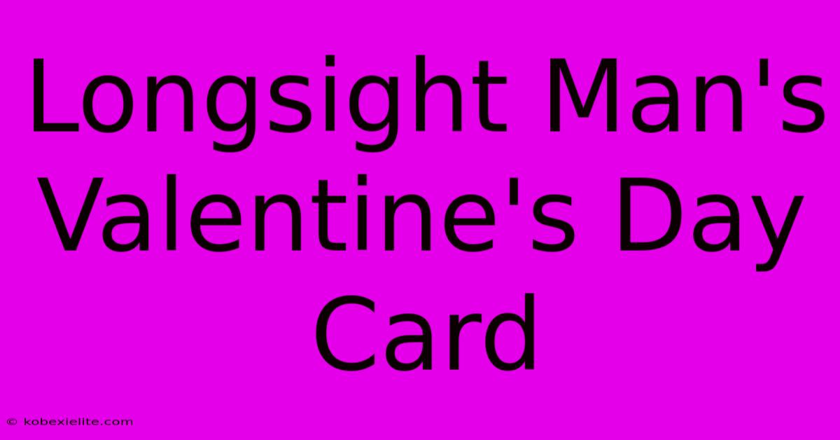 Longsight Man's Valentine's Day Card