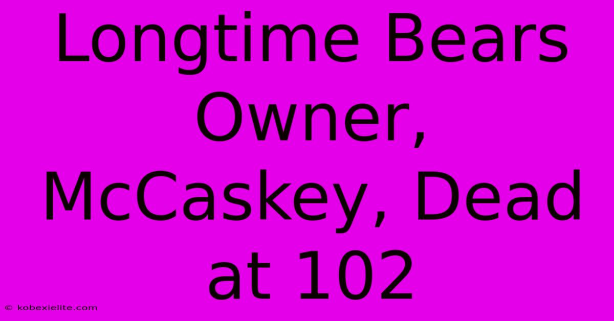 Longtime Bears Owner, McCaskey, Dead At 102