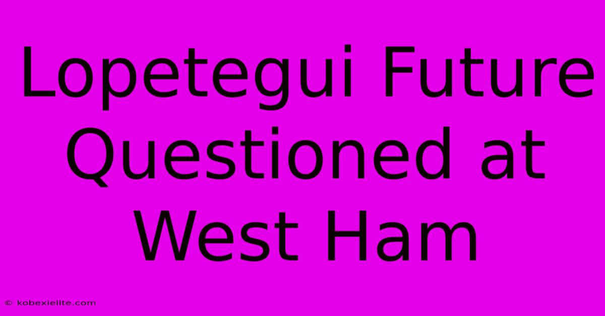 Lopetegui Future Questioned At West Ham