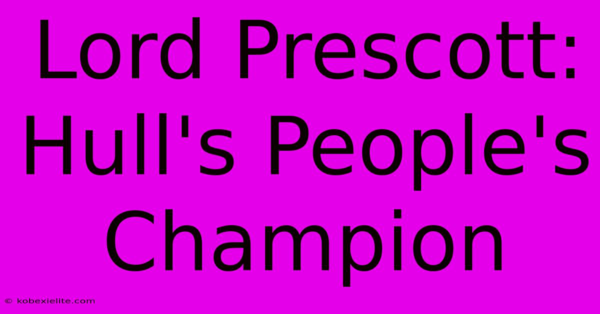 Lord Prescott: Hull's People's Champion