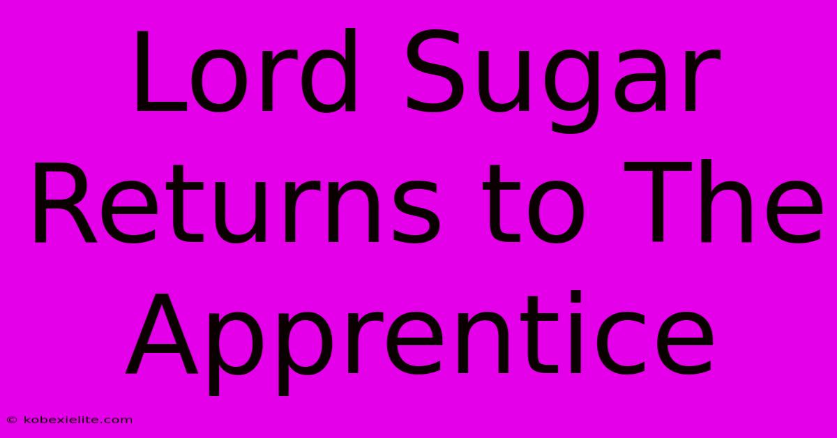 Lord Sugar Returns To The Apprentice