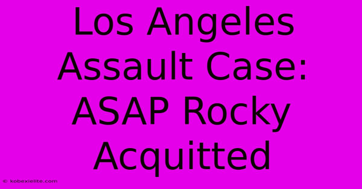 Los Angeles Assault Case: ASAP Rocky Acquitted