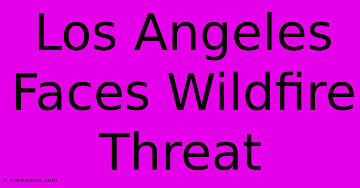 Los Angeles Faces Wildfire Threat