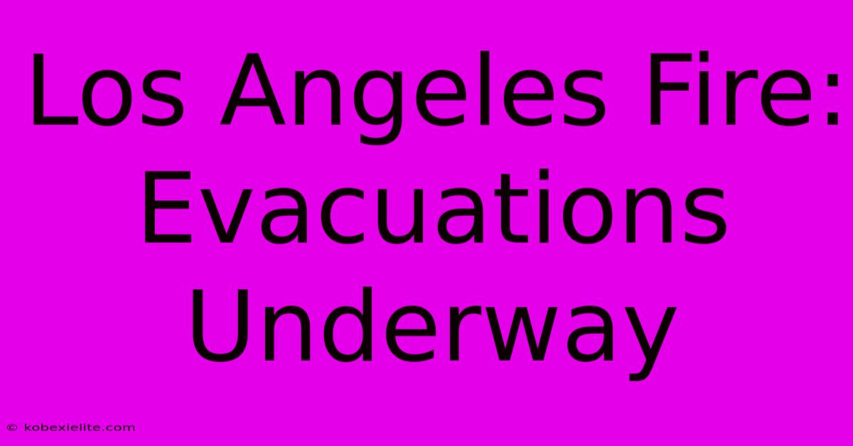 Los Angeles Fire:  Evacuations Underway