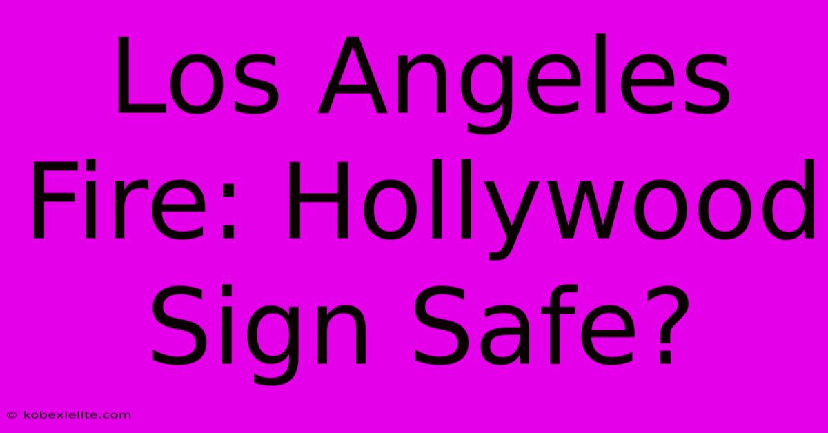 Los Angeles Fire: Hollywood Sign Safe?