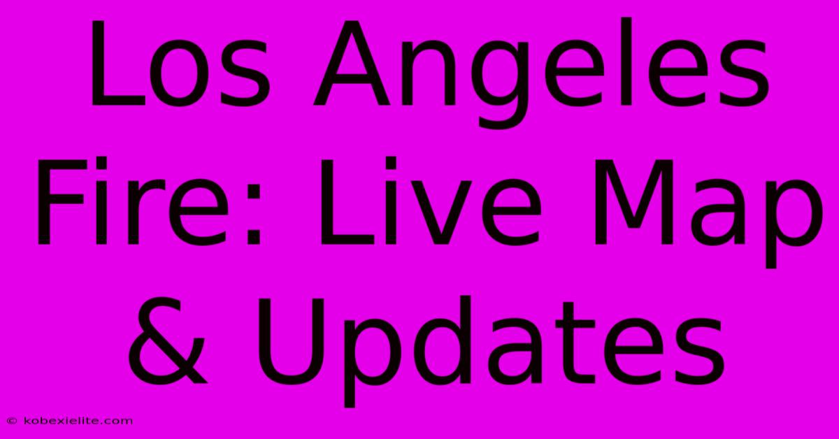 Los Angeles Fire: Live Map & Updates