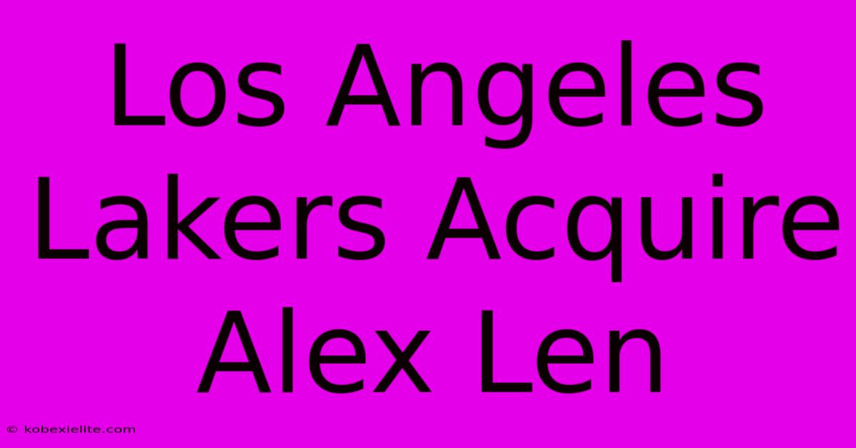 Los Angeles Lakers Acquire Alex Len