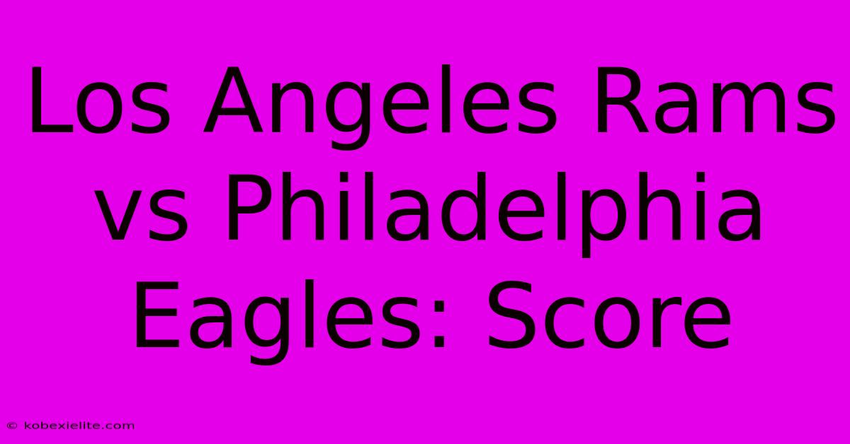 Los Angeles Rams Vs Philadelphia Eagles: Score