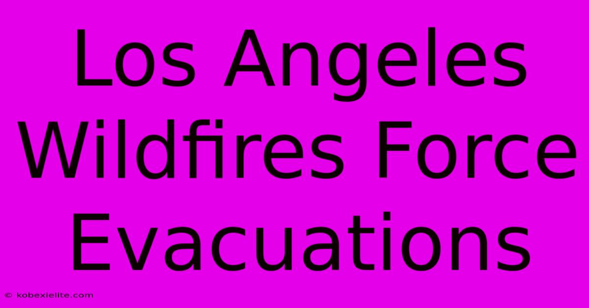 Los Angeles Wildfires Force Evacuations