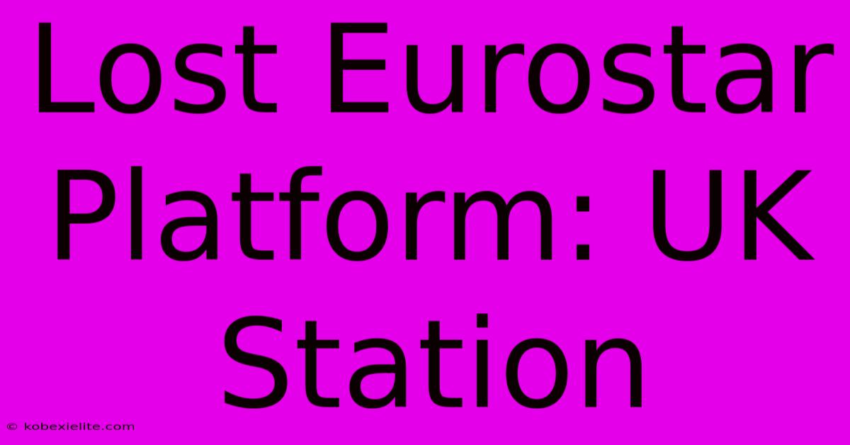 Lost Eurostar Platform: UK Station