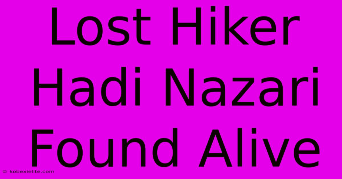 Lost Hiker Hadi Nazari Found Alive