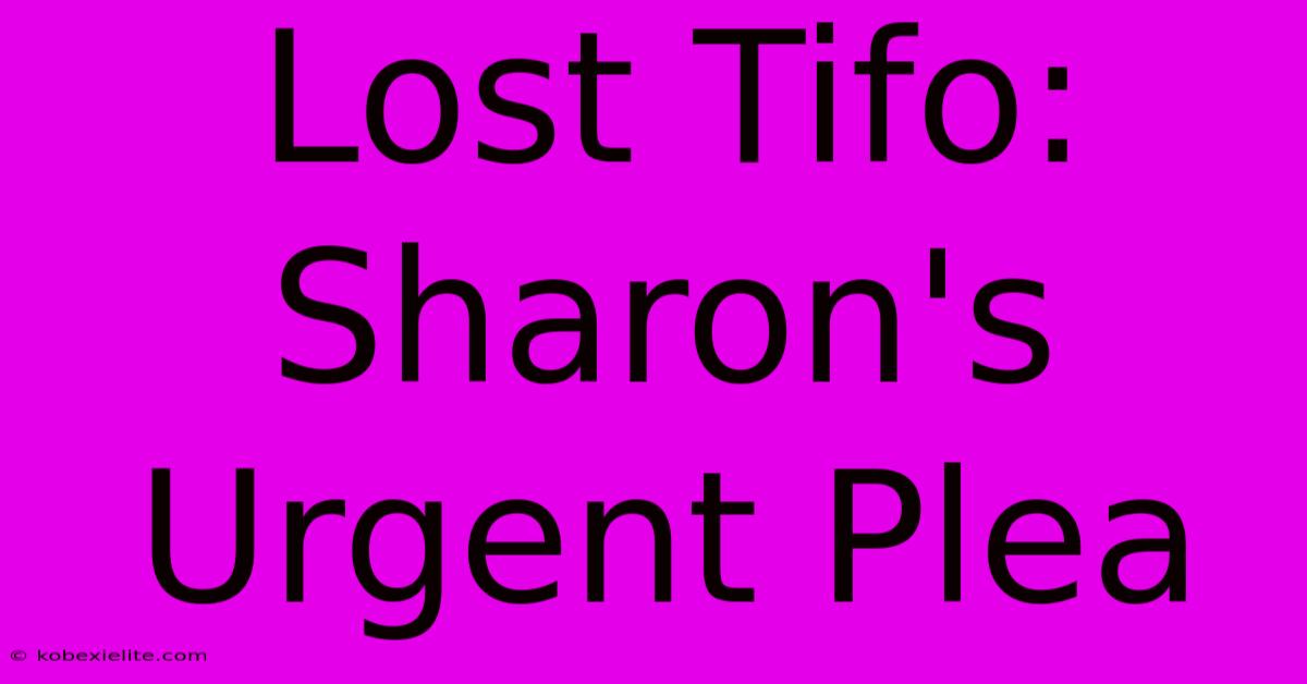 Lost Tifo: Sharon's Urgent Plea