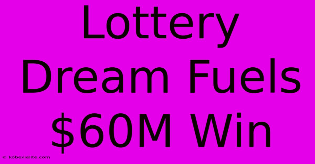 Lottery Dream Fuels $60M Win