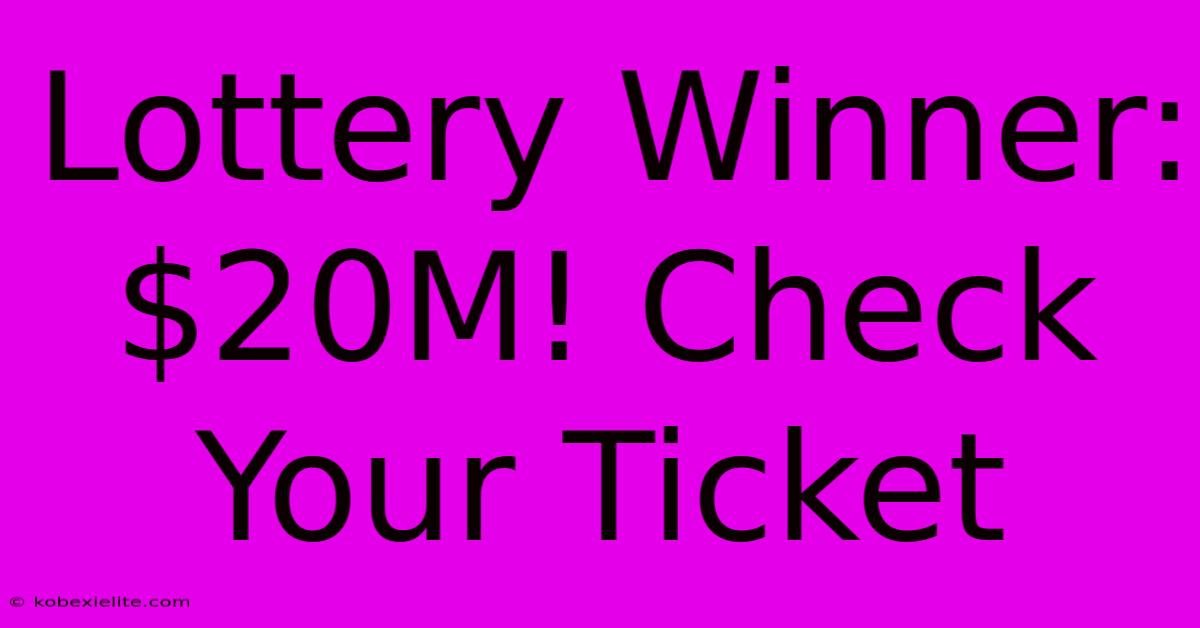 Lottery Winner: $20M! Check Your Ticket