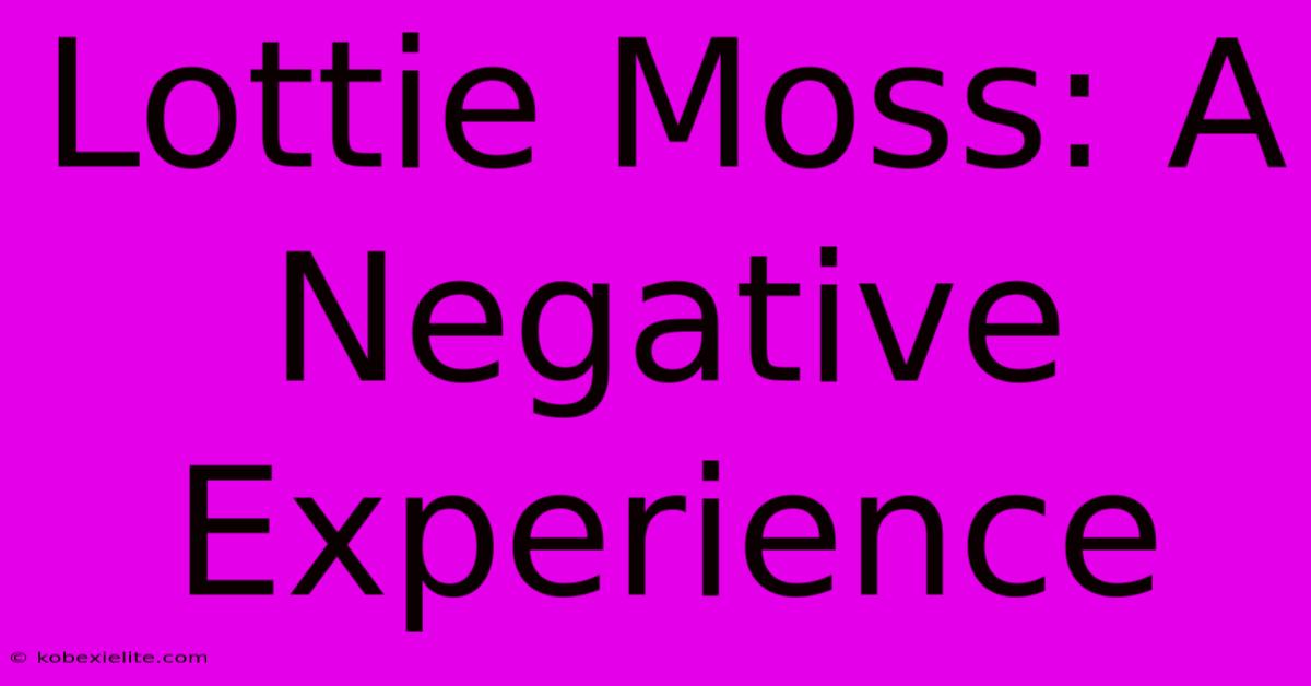 Lottie Moss: A Negative Experience