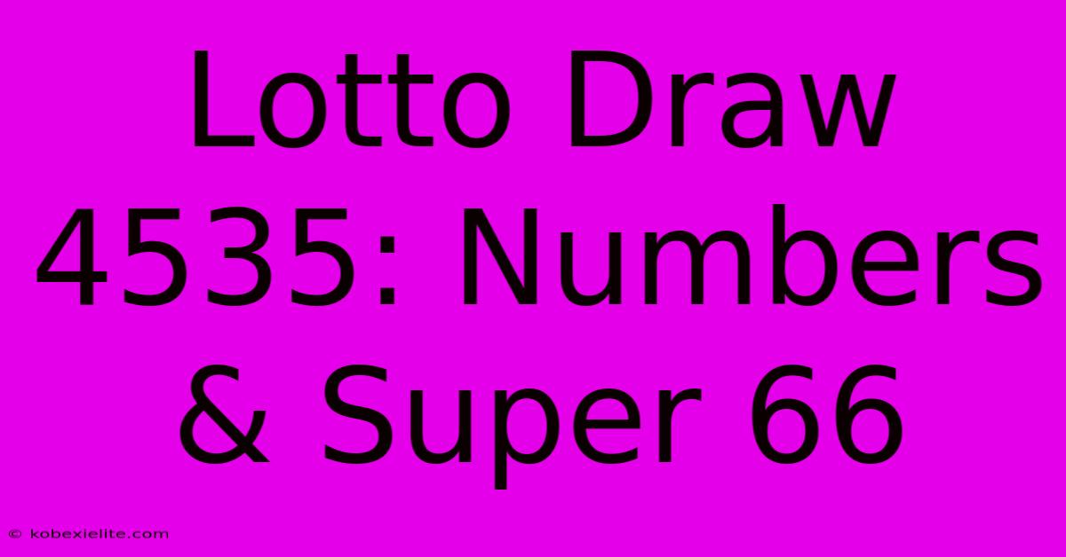 Lotto Draw 4535: Numbers & Super 66