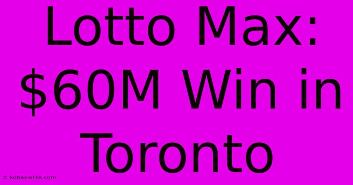 Lotto Max: $60M Win In Toronto