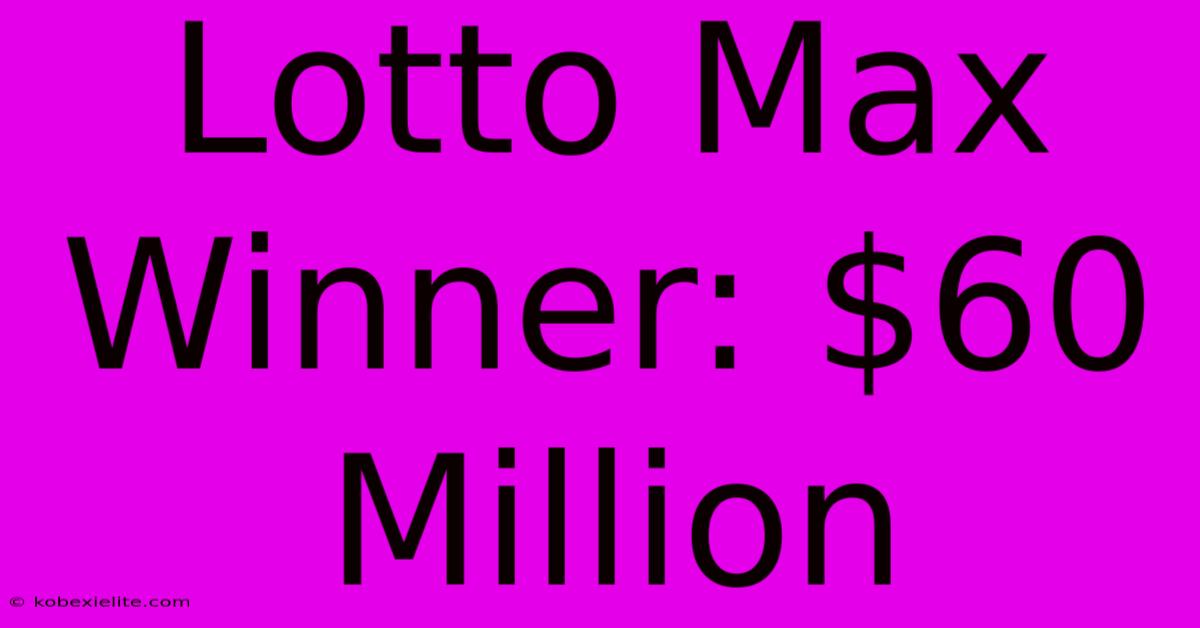 Lotto Max Winner: $60 Million